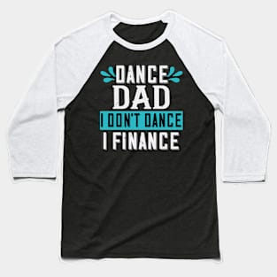 Dance Dad I Don't Dance I Finance Funny Father's Day Baseball T-Shirt